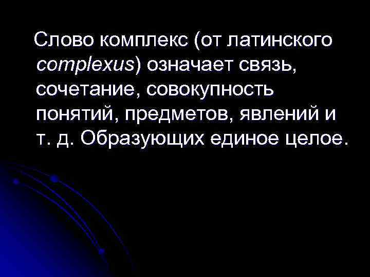 Слово комплекс (от латинского complexus) означает связь, сочетание, совокупность понятий, предметов, явлений и т.