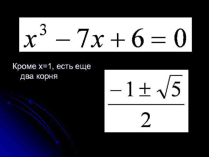 Кроме х=1, есть еще два корня 