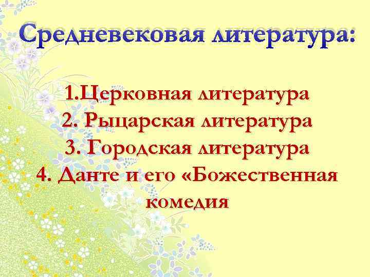 Средневековая литература: 1. Церковная литература 2. Рыцарская литература 3. Городская литература 4. Данте и