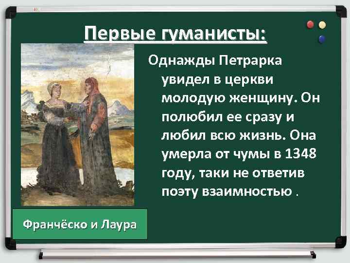 Первые гуманисты: Однажды Петрарка увидел в церкви молодую женщину. Он полюбил ее сразу и