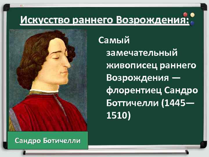 Искусство раннего Возрождения: Самый замечательный живописец раннего Возрождения — флорентиец Сандро Боттичелли (1445— 1510)