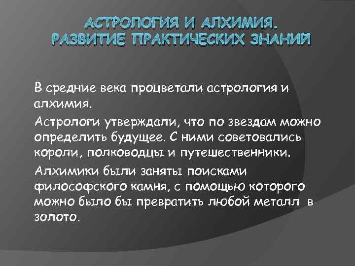 АСТРОЛОГИЯ И АЛХИМИЯ. РАЗВИТИЕ ПРАКТИЧЕСКИХ ЗНАНИЙ В средние века процветали астрология и алхимия. Астрологи