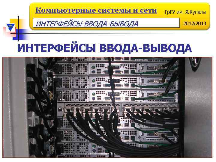 Компьютерные системы и сети ИНТЕРФЕЙСЫ ВВОДА-ВЫВОДА Гр. ГУ им. Я. Купалы 2012/2013 ИНТЕРФЕЙСЫ ВВОДА-ВЫВОДА