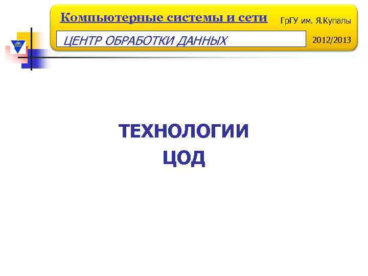 Компьютерные системы и сети ЦЕНТР ОБРАБОТКИ ДАННЫХ ТЕХНОЛОГИИ ЦОД Гр. ГУ им. Я. Купалы