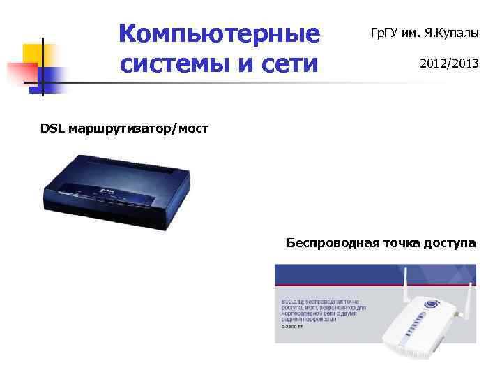 Компьютерные системы и сети Гр. ГУ им. Я. Купалы 2012/2013 DSL маршрутизатор/мост Беспроводная точка