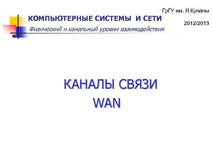 Гр. ГУ им. Я. Купалы КОМПЬЮТЕРНЫЕ СИСТЕМЫ И СЕТИ Физический и канальный уровни взаимодействия