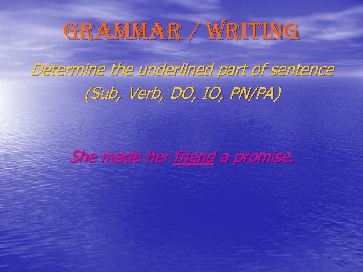 grammar / writing Determine the underlined part of sentence (Sub, Verb, DO, IO, PN/PA)