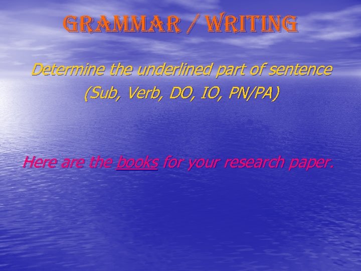 grammar / writing Determine the underlined part of sentence (Sub, Verb, DO, IO, PN/PA)