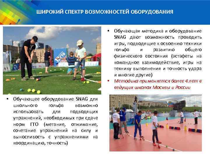 ШИРОКИЙ СПЕКТР ВОЗМОЖНОСТЕЙ ОБОРУДОВАНИЯ • Обучающая методика и оборудование SNAG дают возможность проводить игры,