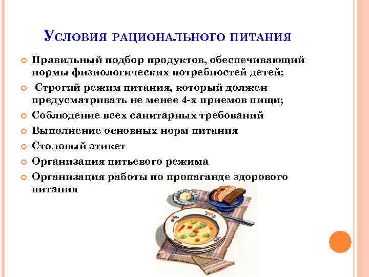 УСЛОВИЯ РАЦИОНАЛЬНОГО ПИТАНИЯ Правильный подбор продуктов, обеспечивающий нормы физиологических потребностей детей; Строгий режим питания,