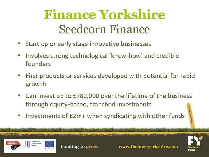 Finance Yorkshire Seedcorn Finance • Start up or early stage innovative businesses • Involves