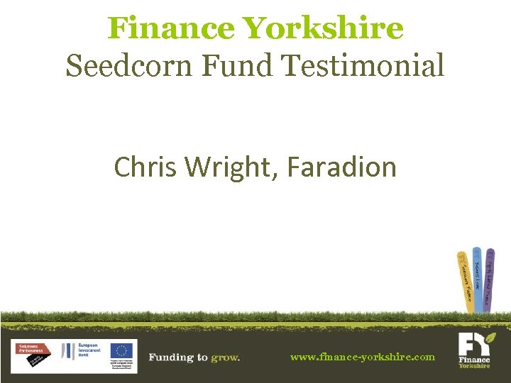 Finance Yorkshire Seedcorn Fund Testimonial Chris Wright, Faradion www. finance-yorkshire. com 