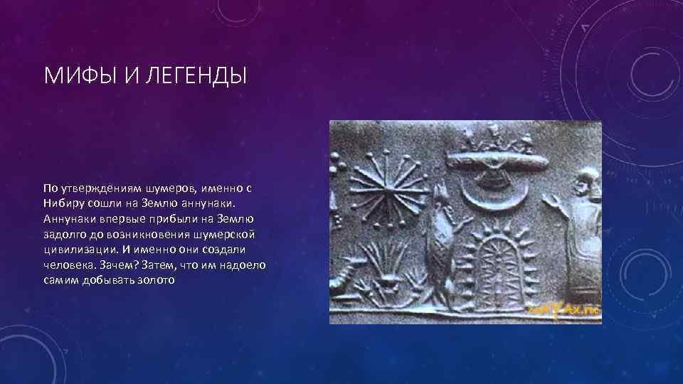 МИФЫ И ЛЕГЕНДЫ По утверждениям шумеров, именно с Нибиру сошли на Землю аннунаки. Аннунаки