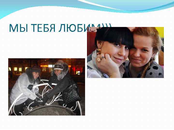 МЫ ТЕБЯ ЛЮБИМ))) 