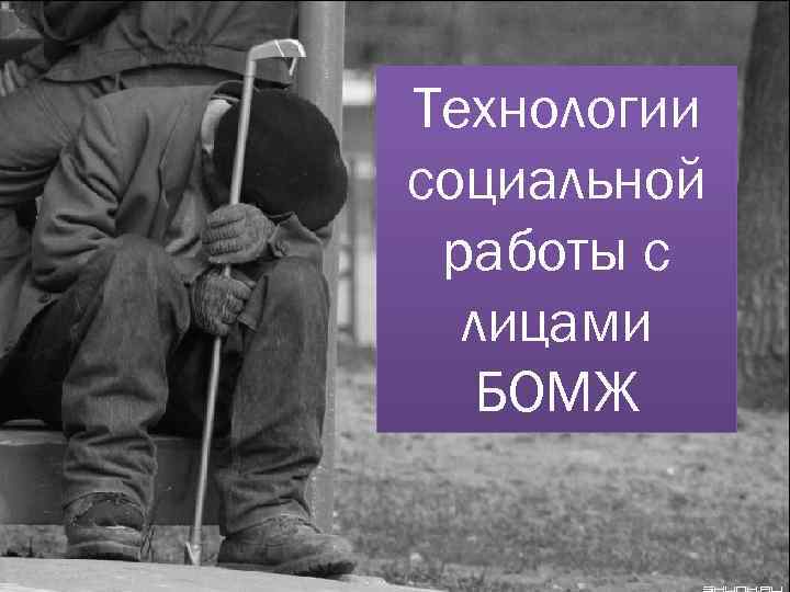 Технологии социальной работы с лицами БОМЖ 