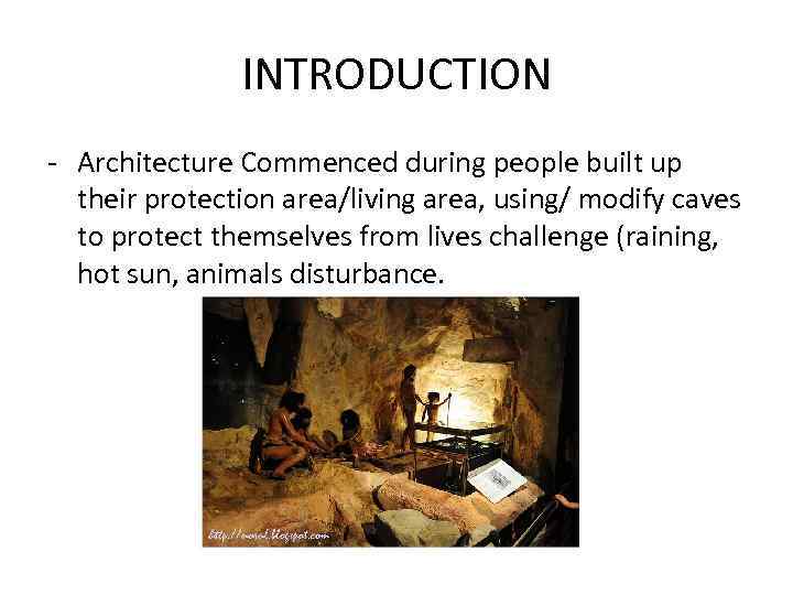 INTRODUCTION - Architecture Commenced during people built up their protection area/living area, using/ modify