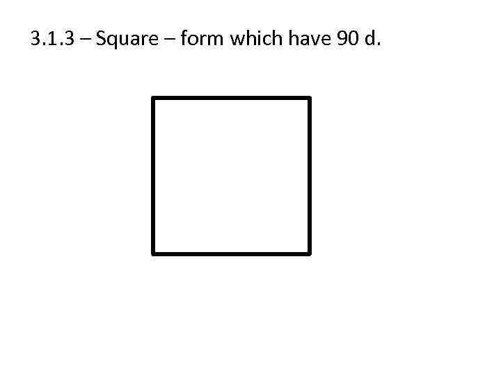 3. 1. 3 – Square – form which have 90 d. 