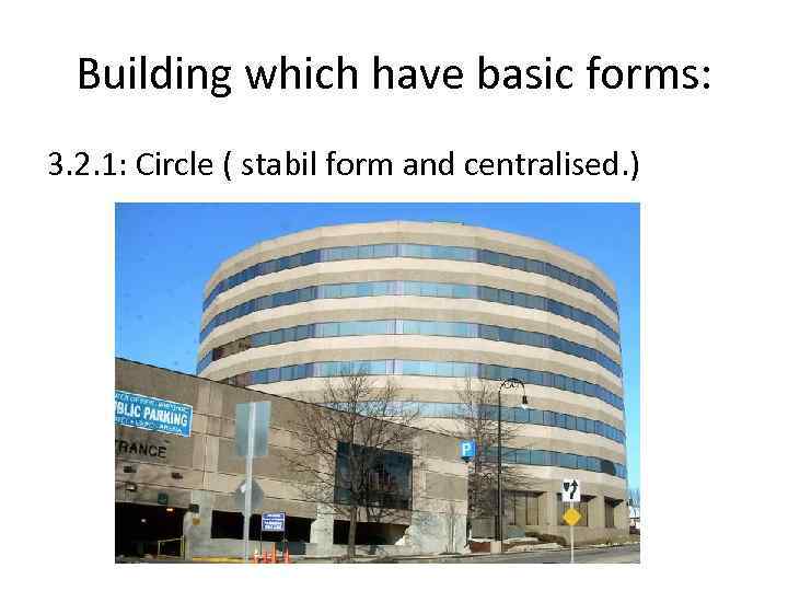 Building which have basic forms: 3. 2. 1: Circle ( stabil form and centralised.