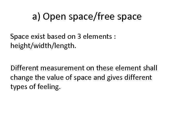 a) Open space/free space Space exist based on 3 elements : height/width/length. Different measurement