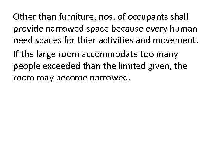 Other than furniture, nos. of occupants shall provide narrowed space because every human need