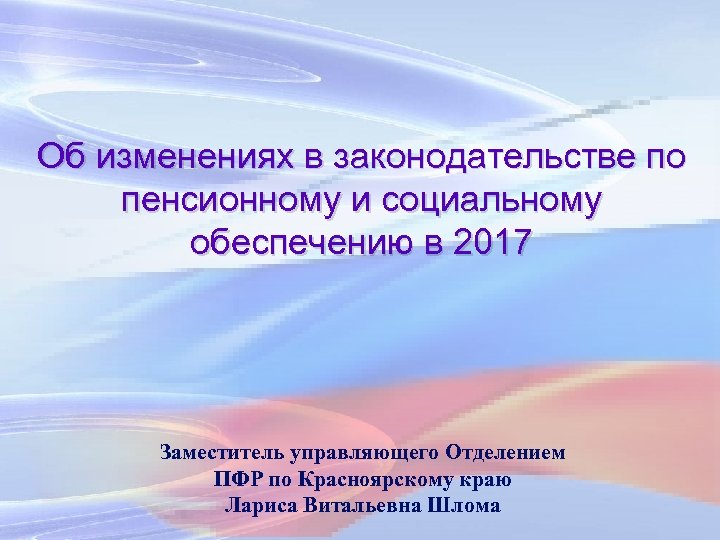 Об изменениях в законодательстве по пенсионному и социальному обеспечению в 2017 Заместитель управляющего Отделением