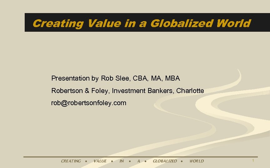 Creating Value in a Globalized World Presentation by Rob Slee, CBA, MBA Robertson &