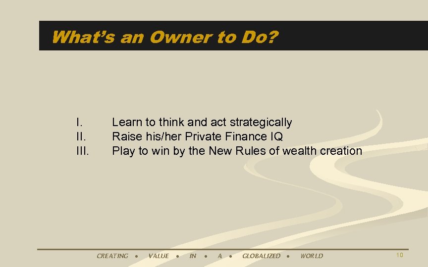 What’s an Owner to Do? I. III. Learn to think and act strategically Raise