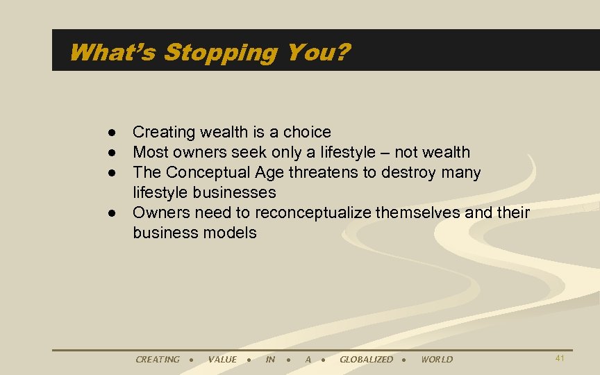 What’s Stopping You? ● Creating wealth is a choice ● Most owners seek only