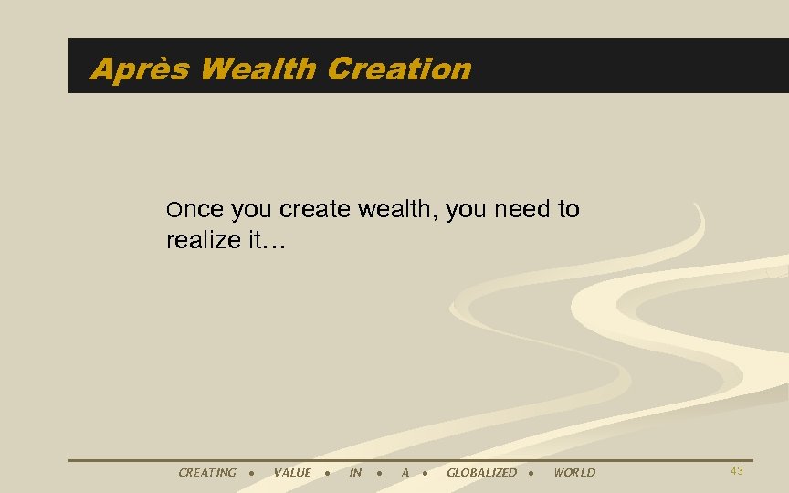 Après Wealth Creation Once you create wealth, you need to realize it… CREATING ●