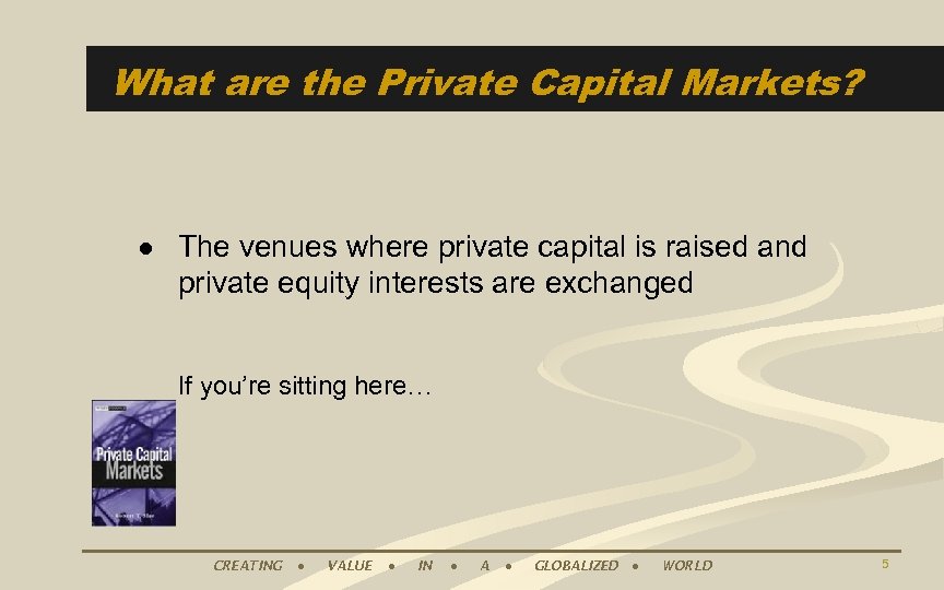 What are the Private Capital Markets? ● The venues where private capital is raised