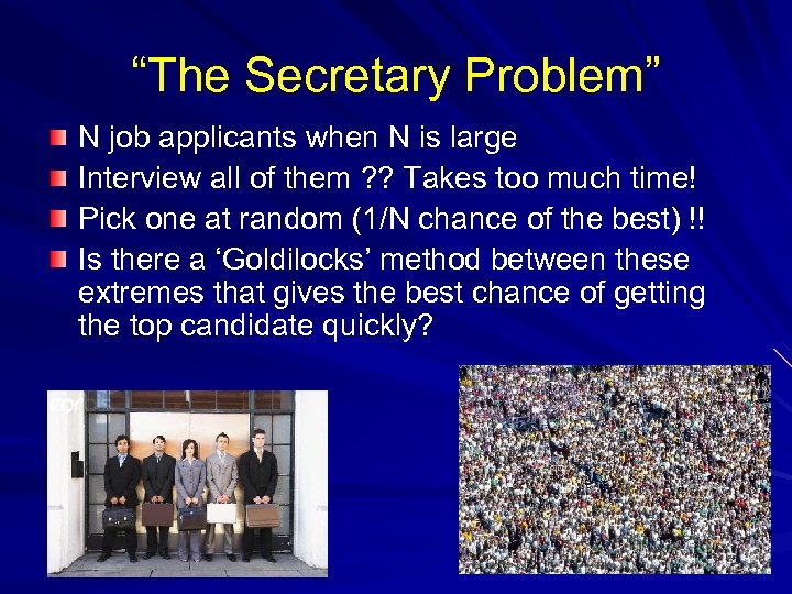 “The Secretary Problem” N job applicants when N is large Interview all of them