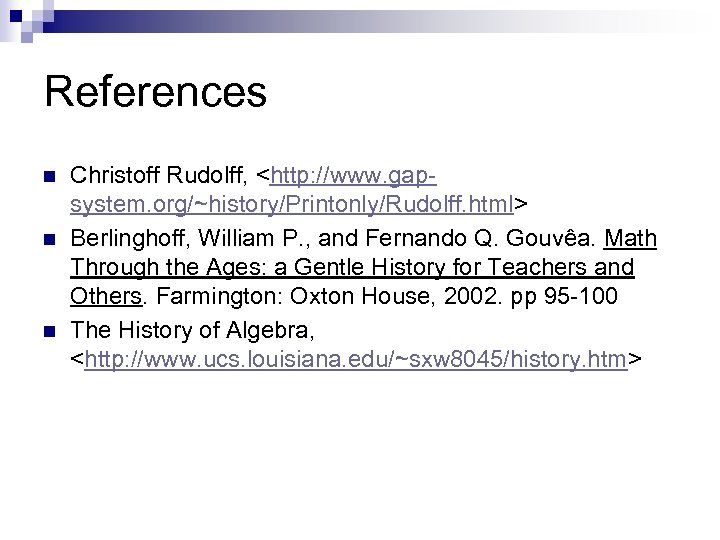 References n n n Christoff Rudolff, <http: //www. gapsystem. org/~history/Printonly/Rudolff. html> Berlinghoff, William P.