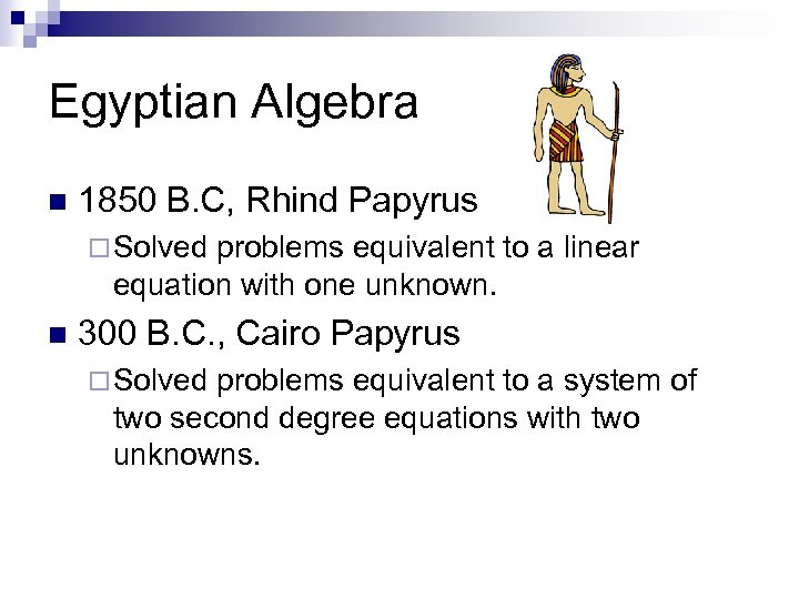 Egyptian Algebra n 1850 B. C, Rhind Papyrus ¨ Solved problems equivalent to a