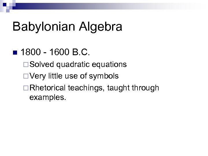 Babylonian Algebra n 1800 - 1600 B. C. ¨ Solved quadratic equations ¨ Very