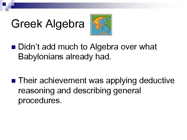 Greek Algebra n Didn’t add much to Algebra over what Babylonians already had. n