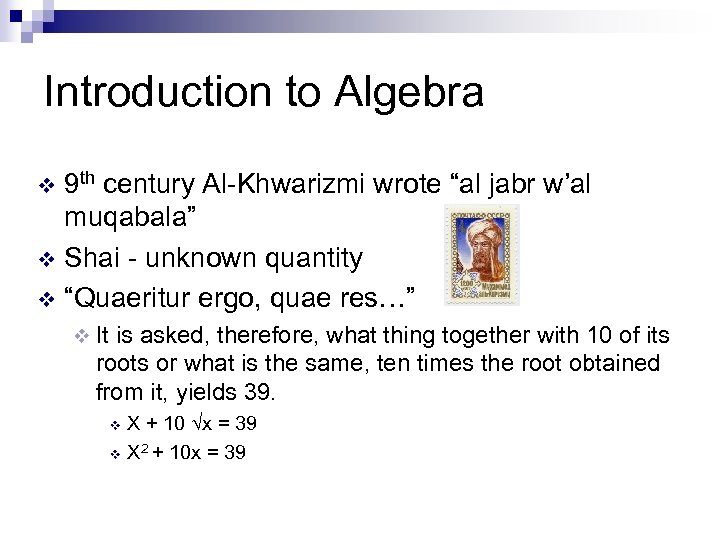Introduction to Algebra 9 th century Al-Khwarizmi wrote “al jabr w’al muqabala” v Shai