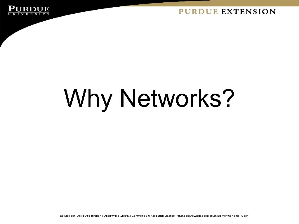 Why Networks? Ed Morrison Distributed through I-Open with a Creative Commons 3. 0 Attribution