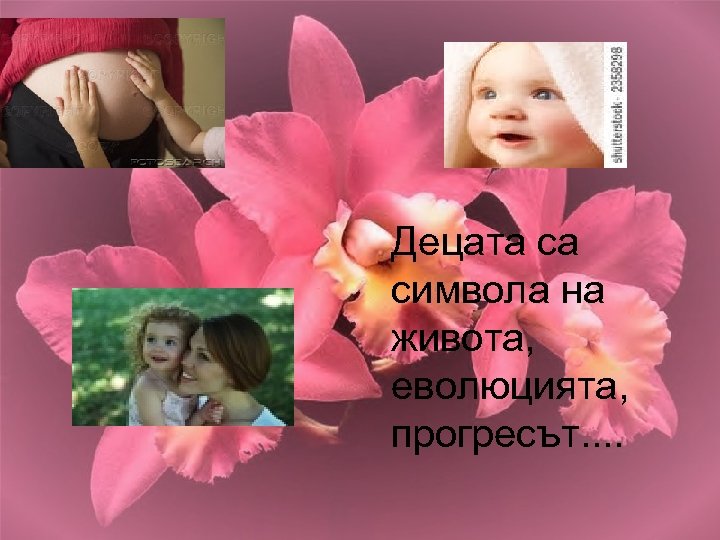 Децата са символа на живота, еволюцията, прогресът. . 