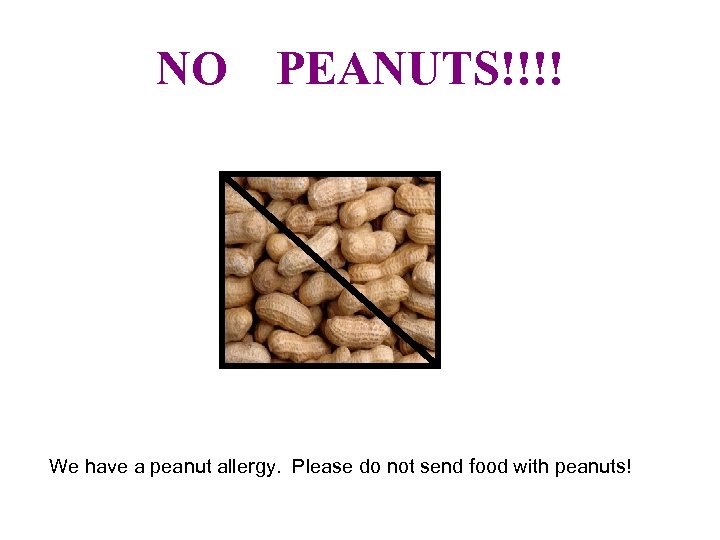 NO PEANUTS!!!! We have a peanut allergy. Please do not send food with peanuts!