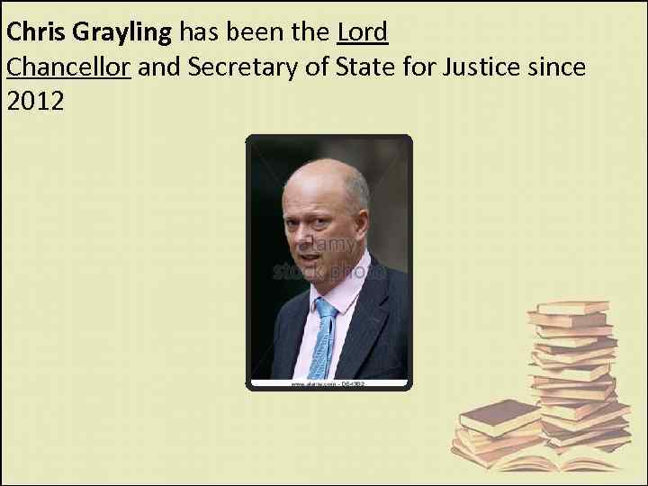 Chris Grayling has been the Lord Chancellor and Secretary of State for Justice since