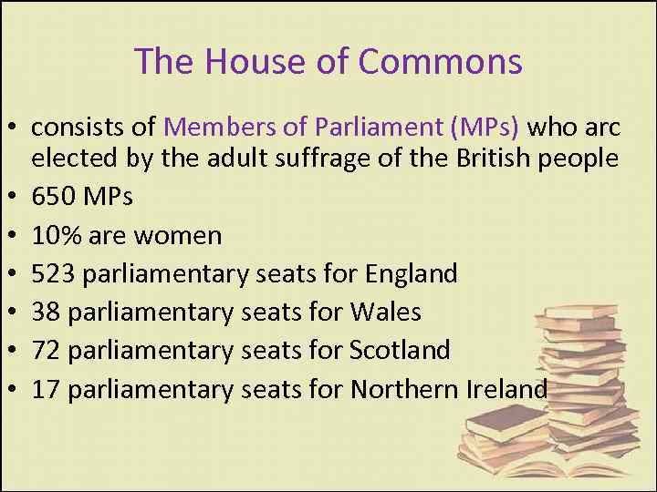The House of Commons • consists of Members of Parliament (MPs) who arc elected