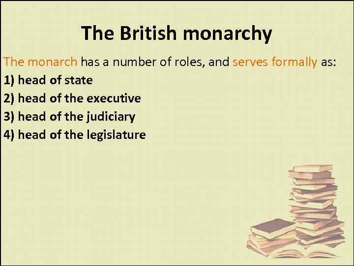 The British monarchy The monarch has a number of roles, and serves formally as: