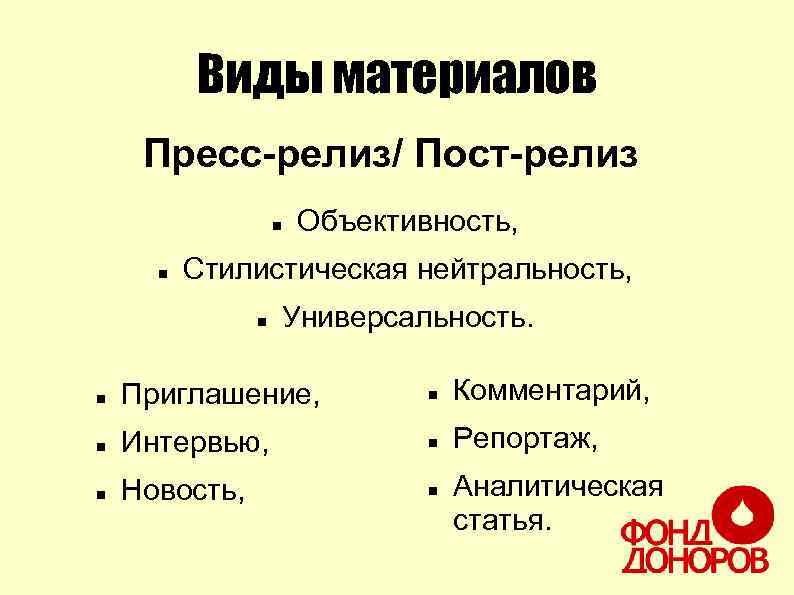 Виды материалов Пресс-релиз/ Пост-релиз Объективность, Стилистическая нейтральность, Универсальность. Приглашение, Комментарий, Интервью, Репортаж, Новость, Аналитическая