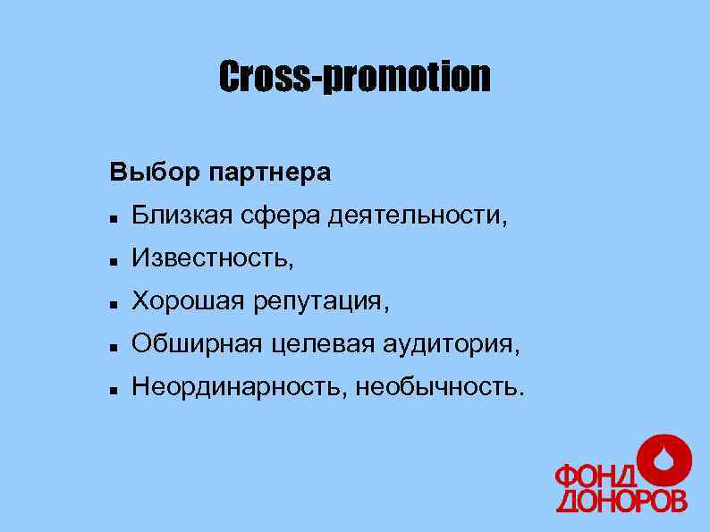 Cross-promotion Выбор партнера Близкая сфера деятельности, Известность, Хорошая репутация, Обширная целевая аудитория, Неординарность, необычность.