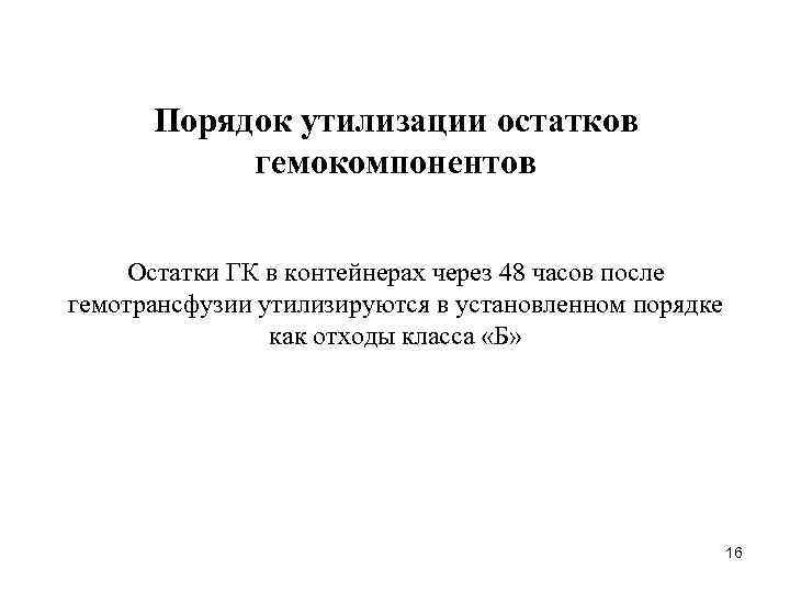 Порядок утилизации остатков гемокомпонентов Остатки ГК в контейнерах через 48 часов после гемотрансфузии утилизируются