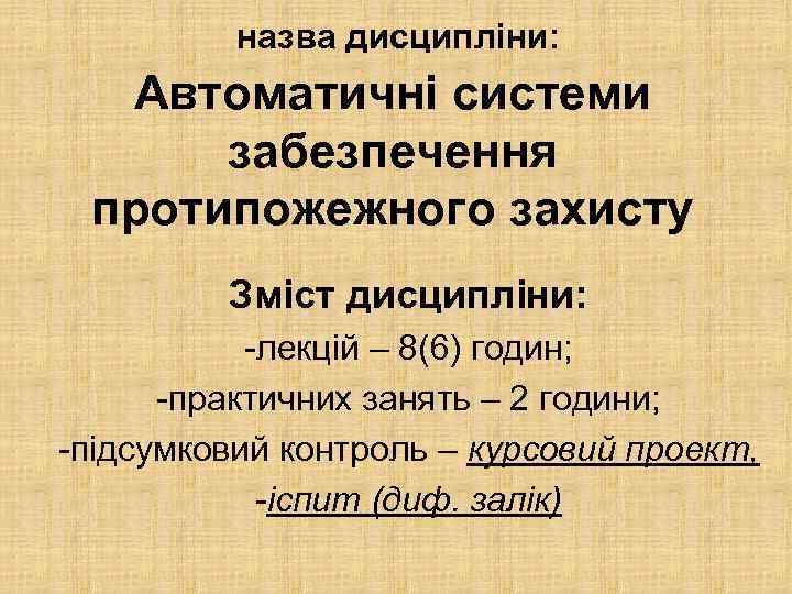 назва дисципліни: Автоматичні системи забезпечення протипожежного захисту Зміст дисципліни: -лекцій – 8(6) годин; -практичних