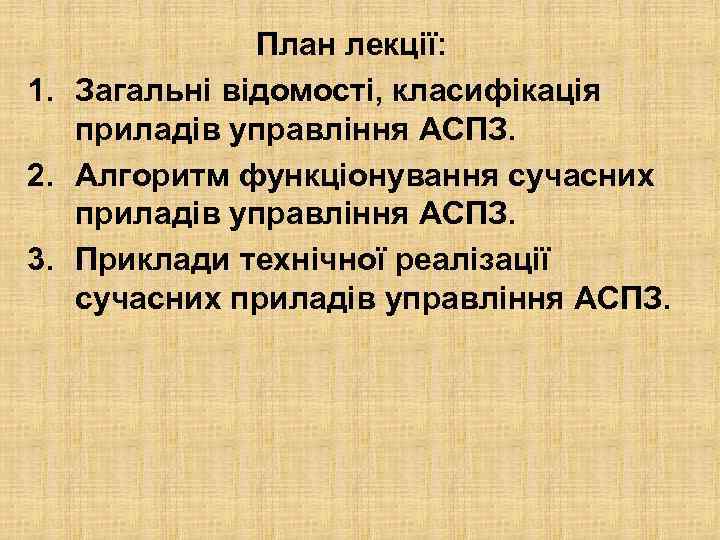 План лекції: 1. Загальні відомості, класифікація приладів управління АСПЗ. 2. Алгоритм функціонування сучасних приладів