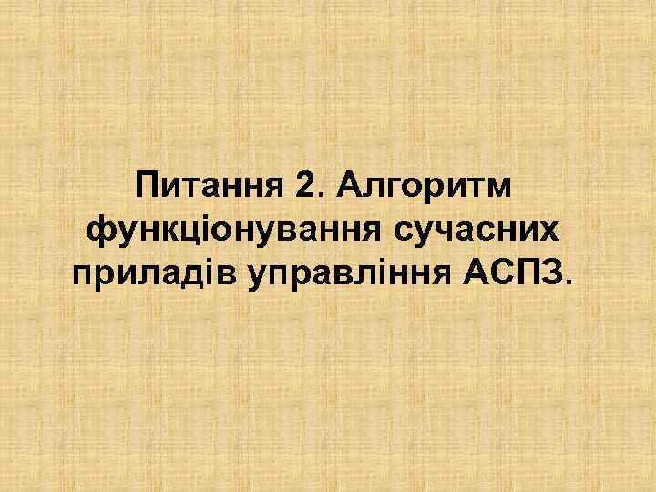 Питання 2. Алгоритм функціонування сучасних приладів управління АСПЗ. 