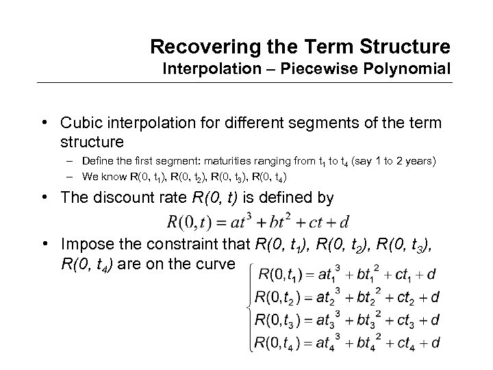 Recovering the Term Structure Interpolation – Piecewise Polynomial • Cubic interpolation for different segments