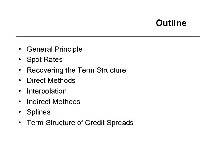 Outline • • General Principle Spot Rates Recovering the Term Structure Direct Methods Interpolation